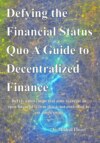 Defying the Financial Status Quo. A Guide to Decentralized Finance