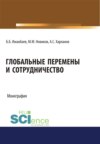 Глобальные перемены и сотрудничество. (Аспирантура, Бакалавриат, Магистратура, Специалитет). Монография.