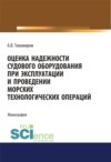 Оценка надежности судового оборудования при эксплуатации и проведении морских технологических операций. (Аспирантура). (Бакалавриат). (Магистратура). Монография