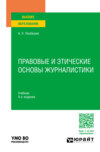 Правовые и этические основы журналистики 4-е изд., пер. и доп. Учебник для вузов