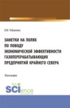 Заметки на полях по поводу экономической эффективности газоперерабатывающих предприятий Крайнего Севера. (Аспирантура, Магистратура). Монография.