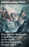 Reise auf den Montanvert, zu dem Eismeer, und zu der Quelle des Arveiron in den Savoyer Alpen