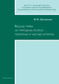 Вещные права на природные ресурсы: публичные и частные интересы - Юлия Игоревна Шуплецова