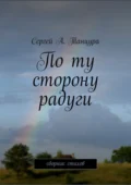 По ту сторону радуги - Сергей А. Танцура