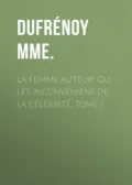 La femme auteur; ou, les inconvéniens de la célébrité, tome I - Dufrénoy Mme.