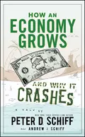 How an Economy Grows and Why It Crashes - Peter D. Schiff