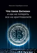 Что такое Биткоин и как не потерять все на криптовалюте - Максим Анатольевич Серебренников