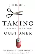 Taming the Search-and-Switch Customer. Earning Customer Loyalty in a Compulsion-to-Compare World - Jill  Griffin