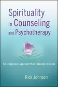 Spirituality in Counseling and Psychotherapy. An Integrative Approach that Empowers Clients - Rick  Johnson