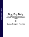 Buy, Buy Baby: How Big Business Captures the Ultimate Consumer – Your Baby or Toddler - Susan Thomas Gregory