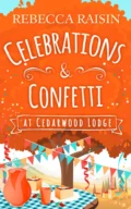 Celebrations and Confetti At Cedarwood Lodge: The cosy romantic comedy to fall in love with! - Rebecca  Raisin