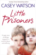 Little Prisoners: A tragic story of siblings trapped in a world of abuse and suffering - Casey  Watson