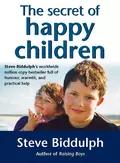 The Secret of Happy Children: A guide for parents - Steve  Biddulph