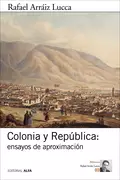 Colonia y República: ensayos de aproximación - Rafael Arráiz Lucca