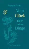 Vom Glück der kleinen Dinge - o. Anselm Grün OSB