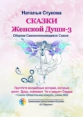 Сказки Женской Души – 3. Сборник самоисполняющихся сказок - Наталья Михайловна Стукова