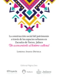 La construcción social del patrimonio a través de los espacios urbanos en Zacoalco de Torres, Jalisco - Lorena Anaya Ortega