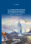 Таллинский прорыв Краснознаменного Балтийского флота (август – сентябрь 1941 г.). События, оценки, уроки. - Р. А. Зубков