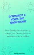 Gesundheit & Wohlstand Magnetismus - André Sternberg