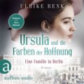 Eine Familie in Berlin - Ursula und die Farben der Hoffnung - Die große Berlin-Familiensaga, Band 2 (Gekürzt)
