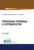 Глобальные перемены и сотрудничество. (Аспирантура, Бакалавриат, Магистратура, Специалитет). Монография. - Максим Михайлович Новиков