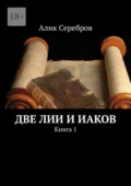 Две Лии и Иаков. Книга 1 - Алик Серебров