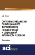 Системные механизмы популяционного формирования поведенческой и социальной активности человека. (Аспирантура, Бакалавриат). Монография. - Александр Борисович Мулик