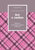 Всё о любви. Любовно-ироничная лирика. Любилки - Валерий Сергеевич Белов