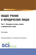 Общее учение о юридических лицах: монография. Том.1. Исходные начала учения о юридических лицах. (Аспирантура, Бакалавриат, Магистратура). Монография. - Владимир Викторович Кулаков