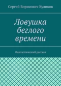 Ловушка беглого времени. Фантастический рассказ - Сергей Борисович Куликов