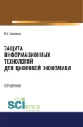 Защита информационных технологий для цифровой экономики. Справочник. (Аспирантура, Бакалавриат, Магистратура). Справочное издание. - Юрий Иванович Коваленко