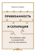 Привязанность и сепарация: Как выбирать себя, а не родителей, если вы уже выросли - Владислав Чубаров