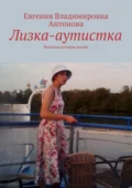 Лизка-аутистка. Реальная история жизни - Евгения Владимировна Антонова