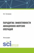 Парадигма эффективности авиационно-морских операций. (Аспирантура, Магистратура). Монография. - Валентин Алексеевич Туголуков