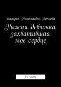 Рыжая девчонка, захватившая мое сердце. 1-я часть - Валерия Николаевна Попкова