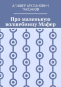 Про маленькую волшебницу Мафер - Алишер Арсланович Таксанов