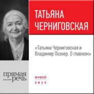 Лекция «Татьяна Черниговская + Владимир Познер. О главном»