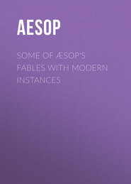Some of Æsop\'s Fables with Modern Instances