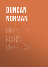 Higgins, a Man\'s Christian