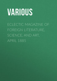 Eclectic Magazine of Foreign Literature, Science, and Art, April 1885