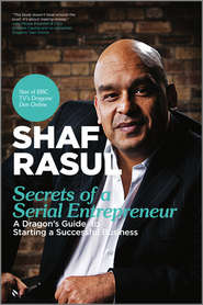 Secrets of a Serial Entrepreneur. A Business Dragon\'s Guide to Success