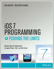 iOS 7 Programming Pushing the Limits. Develop Advance Applications for Apple iPhone, iPad, and iPod Touch