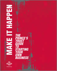 Make It Happen. The Prince\'s Trust Guide to Starting Your Own Business