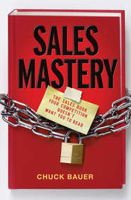 Sales Mastery. The Sales Book Your Competition Doesn\'t Want You to Read