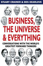 Business, The Universe and Everything. Conversations with the World\'s Greatest Management Thinkers