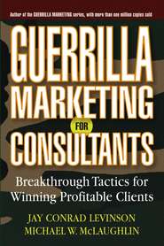 Guerrilla Marketing for Consultants. Breakthrough Tactics for Winning Profitable Clients