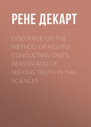 Discourse on the Method of Rightly Conducting One\'s Reason and of Seeking Truth in the Sciences