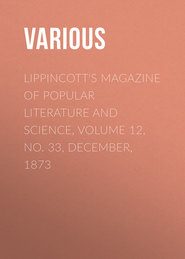 Lippincott\'s Magazine of Popular Literature and Science, Volume 12, No. 33, December, 1873