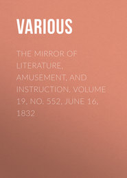 The Mirror of Literature, Amusement, and Instruction. Volume 19, No. 552, June 16, 1832