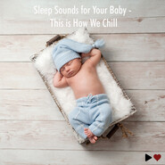 Sleep Sounds for Your Baby - This Is How We Chill